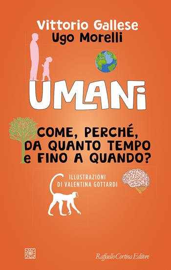 Umani. Come, perché, da quanto tempo e fino a quando? - Vittorio Gallese, Ugo Morelli - Libro Raffaello Cortina Editore 2025 | Libraccio.it
