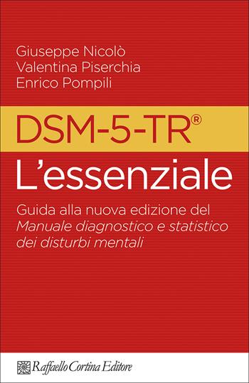 Dsm-5-tr l'essenziale. Guida alla nuova edizione del Manuale diagnostico e statistico dei disturbi mentali - Giuseppe Nicolò, Valentina Piserchia, Enrico Pompili - Libro Raffaello Cortina Editore 2025 | Libraccio.it