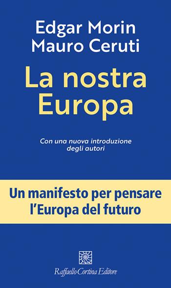 La nostra Europa. Nuova ediz. - Edgar Morin, Mauro Ceruti - Libro Raffaello Cortina Editore 2025 | Libraccio.it