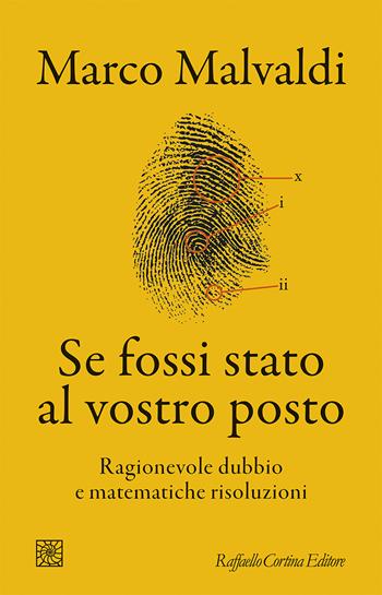 Se fossi stato al vostro posto. Ragionevole dubbio e matematiche risoluzioni - Marco Malvaldi - Libro Raffaello Cortina Editore 2025 | Libraccio.it