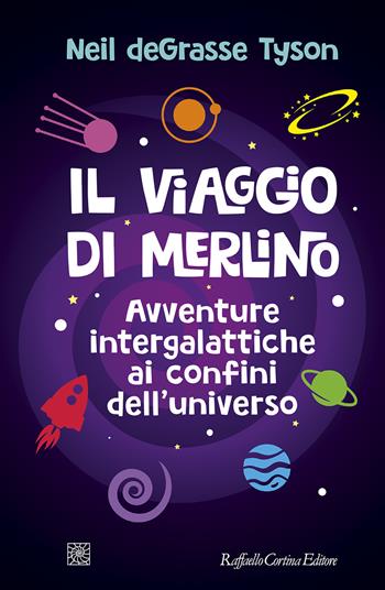 Il viaggio di Merlino. Avventure intergalattiche ai confini dell'universo - Neil deGrasse Tyson - Libro Raffaello Cortina Editore 2025 | Libraccio.it