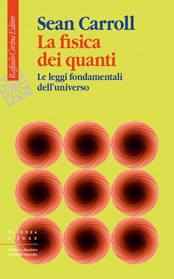 La fisica dei quanti. Le leggi fondamentali dell'universo - Sean Carroll - Libro Raffaello Cortina Editore 2025, Scienza e idee | Libraccio.it