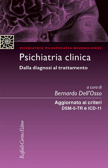 Psichiatria clinica Dalla diagnosi al trattamento. Aggiornato ai criteri DSM-5 e ICD-11 - Bernardo Dell'Osso - Libro Raffaello Cortina Editore 2026, Psichiatria psicoterapia neuroscienze | Libraccio.it