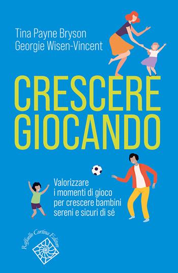 Crescere giocando. Valorizzare i momenti di gioco per crescere bambini sereni e sicuri di sé - Tina Payne Bryson, Georgie Wisen-Vincent - Libro Raffaello Cortina Editore 2026, Conchiglie | Libraccio.it