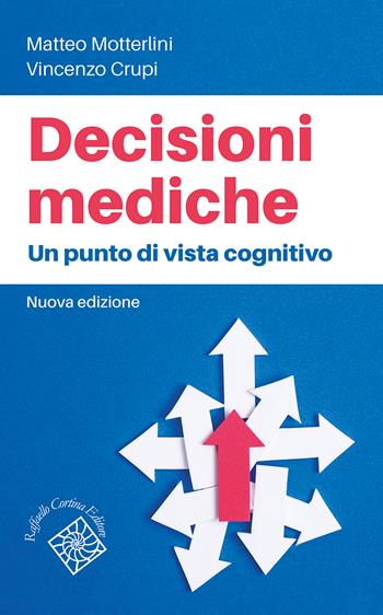 Decisioni mediche. Un punto di vista cognitivo. Nuova ediz. - Matteo Motterlini, Vincenzo Crupi - Libro Raffaello Cortina Editore 2026, Medicina e scienze umane | Libraccio.it