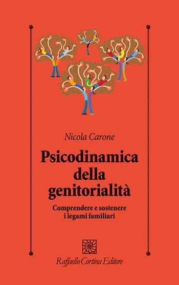 Psicodinamica della genitorialità. Comprendere e sostenere i legami familiari - Nicola Carone - Libro Raffaello Cortina Editore 2026, Psicologia clinica e psicoterapia | Libraccio.it
