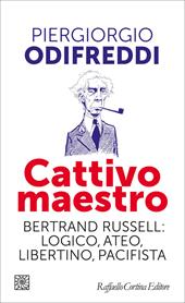 Cattivo maestro. Bertrand Russell: logico, ateo, libertino, pacifista