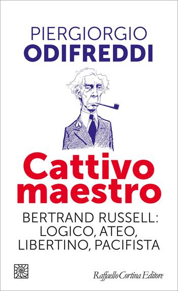 Cattivo maestro. Bertrand Russell: logico, ateo, libertino, pacifista - Piergiorgio Odifreddi - Libro Raffaello Cortina Editore 2026, Temi | Libraccio.it