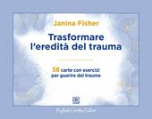 Trasformare l'eredità del trauma. 58 carte con esercizi per guarire dal trauma