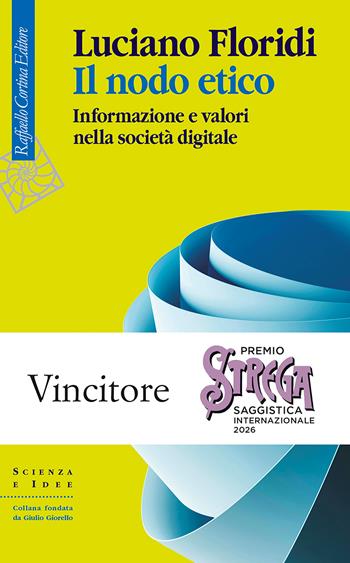 Il nodo etico. Informazione e valori nella società digitale - Luciano Floridi - Libro Raffaello Cortina Editore 2026, Scienza e idee | Libraccio.it