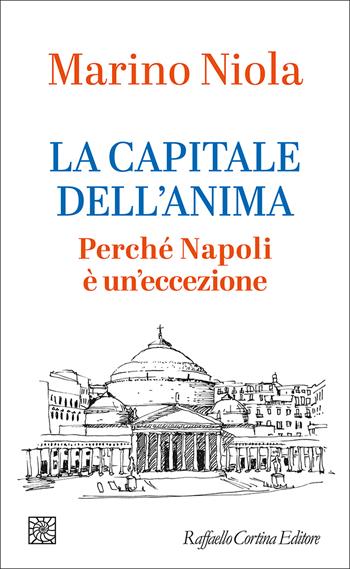 La capitale dell'anima. Perché Napoli è un'eccezione - Marino Niola - Libro Raffaello Cortina Editore 2026, Temi | Libraccio.it