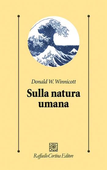 Sulla natura umana - Donald W. Winnicott - Libro Raffaello Cortina Editore 2026, Psicologia clinica e psicoterapia | Libraccio.it