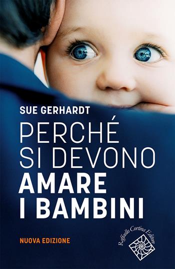 Perché si devono amare i bambini. Nuova ediz. - Sue Gerhardt - Libro Raffaello Cortina Editore 2026, Conchiglie | Libraccio.it