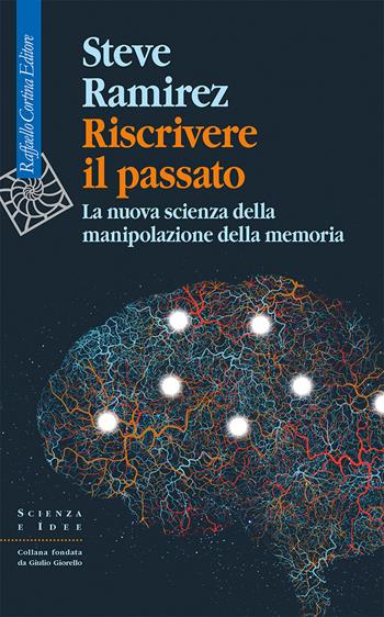 Riscrivere il passato. La nuova scienza della manipolazione della memoria - Steve Ramirez - Libro Raffaello Cortina Editore 2026, Scienza e idee | Libraccio.it