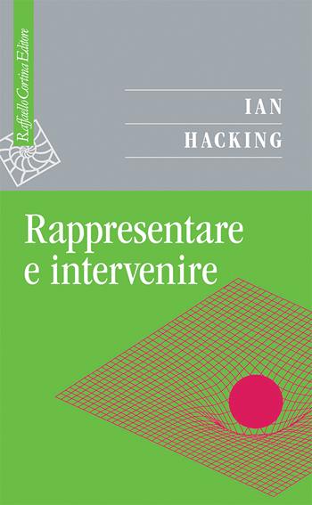 Rappresentare e intervenire - Ian Hacking - Libro Raffaello Cortina Editore 2026, Saggi | Libraccio.it