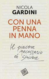Con una penna in mano. Il piacere necessario di scrivere