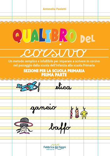 Sezione per la scuola primaria. Qualibro del corsivo. Un metodo semplice e infallibile per imparare a scrivere in corsivo nel passaggio dalla scuola dell'infanzia alla scuola primaria. Vol. 1: Prima parte. - Antonella Paoletti - Libro Il Melograno-Fabbrica dei Segni 2018 | Libraccio.it