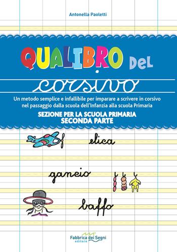 Sezione per la scuola primaria. Qualibro del corsivo. Un metodo semplice e infallibile per imparare a scrivere in corsivo nel passaggio dalla scuola dell'infanzia alla scuola primaria. Vol. 2: Parte seconda. - Antonella Paoletti - Libro Il Melograno-Fabbrica dei Segni 2018 | Libraccio.it