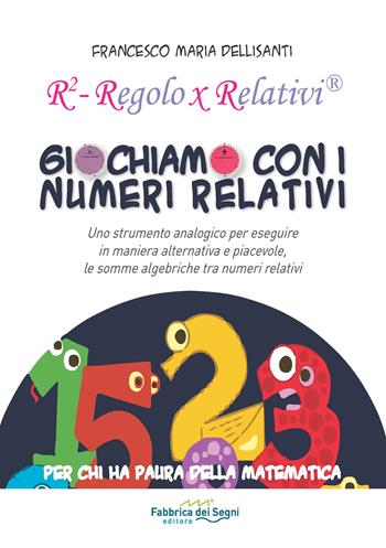Giochiamo con i numeri relativi. R² regolo x relativi - Francesco Maria Dellisanti - Libro Il Melograno-Fabbrica dei Segni 2018 | Libraccio.it