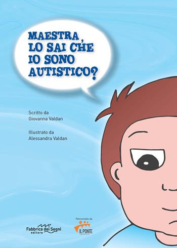Maestra, lo sai che io sono autistico? Ediz. speciale - Giovanna Valdan - Libro Il Melograno-Fabbrica dei Segni 2018 | Libraccio.it