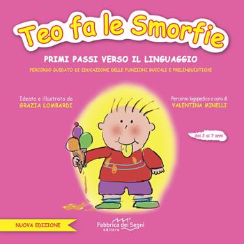Teo fa le smorfie. Primi passi verso il linguaggio. Percorso guidato di educazione delle funzioni buccali e prelinguistiche. Ediz. a colori - Valentina Minelli, Grazia Lombardi - Libro Fabbrica dei Segni 2019 | Libraccio.it