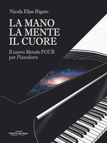 La mano la mente il cuore. Il nuovo metodo Four per pianoforte - Nicola Elias Rigato - Libro Fabbrica dei Segni 2022 | Libraccio.it