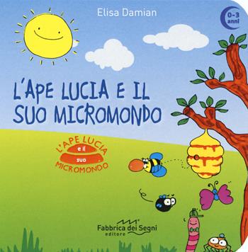 L' ape Lucia e il suo micromondo. Ediz. a colori - Elisa Damian - Libro Fabbrica dei Segni 2018 | Libraccio.it