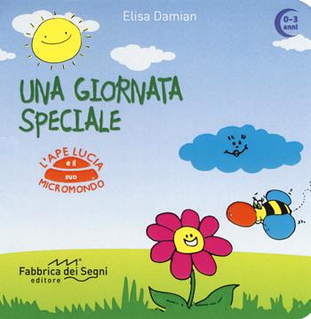 Una giornata speciale. L'ape Lucia e il suo micromondo. Ediz. a colori - Elisa Damian - Libro Fabbrica dei Segni 2018 | Libraccio.it