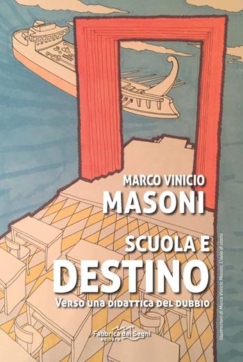 Scuola e destino. Verso una didattica del dubbio - Marco Vinicio Masoni - Libro Fabbrica dei Segni 2019, t'inSEGNO | Libraccio.it