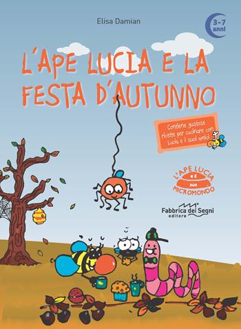 L' ape Lucia e la festa d'autunno. L'ape Lucia e il suo micromondo. Ediz. a colori - Elisa Damian - Libro Fabbrica dei Segni 2019 | Libraccio.it