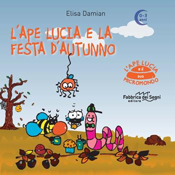 L' ape Lucia e la festa d'autunno. L'ape Lucia e il suo micromondo. Ediz. a colori - Elisa Damian - Libro Fabbrica dei Segni 2019 | Libraccio.it