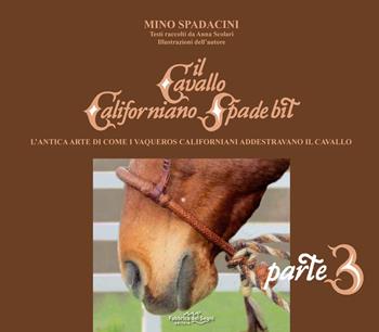 Il cavallo californiano Spade Bit. L'antica arte di come i Vaqueros californiani addestrano il cavallo. Vol. 3 - Mino Spadacini - Libro Fabbrica dei Segni 2019 | Libraccio.it