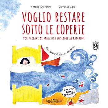 Voglio restare sotto le coperte. Per parlare di malattia insieme ai bambini. Ediz. illustrata - Giovanna Caia - Libro Fabbrica dei Segni 2020, KO OK | Libraccio.it