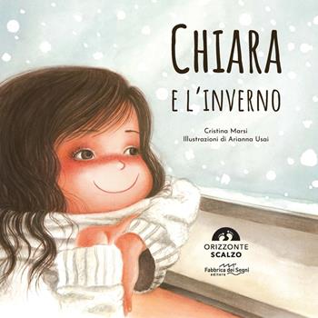 Chiara e l'inverno. Ediz. a colori - Cristina Marsi - Libro Fabbrica dei Segni 2019, Orizzonte scalzo | Libraccio.it