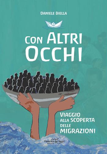 Con altri occhi. Viaggio alla scoperta delle migrazioni - Daniele Biella - Libro Fabbrica dei Segni 2020 | Libraccio.it
