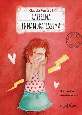 Caterina innamoratissima. L'incontenibile Caterina - Claudia Ferraroli - Libro Fabbrica dei Segni 2020, Ragazzi | Libraccio.it