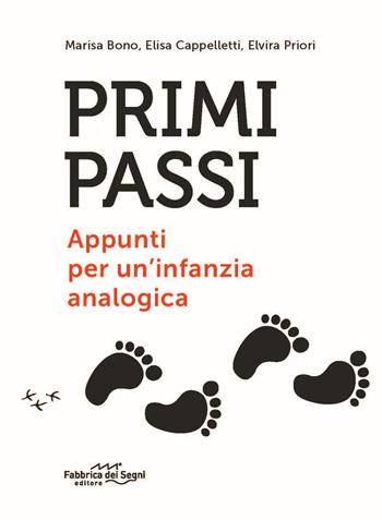 Primi passi. Appunti per un'infanzia analogica - Marisa Bono, Elisa Cappelletti, Elvira Priori - Libro Il Melograno-Fabbrica dei Segni 2020 | Libraccio.it