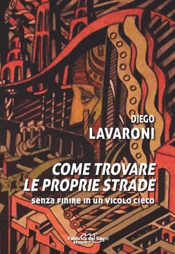 Come trovale le proprie strade. Senza finire in un vicolo cieco - Diego Lavaroni - Libro Fabbrica dei Segni 2020, t'inSEGNO | Libraccio.it