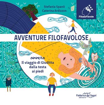 Avventure Filofavolose. Ovvero il viaggio di Giuditta dalla testa ai piedi. Ediz. a colori - Stefania Spanò, Caterina Ardizzon - Libro Fabbrica dei Segni 2021 | Libraccio.it