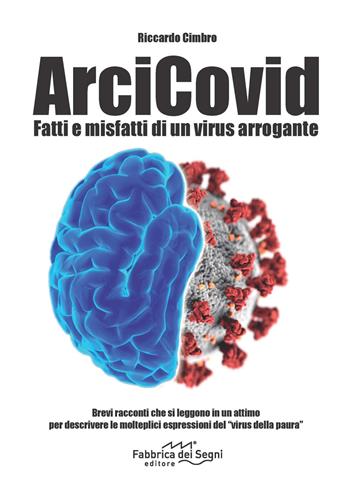 ArciCovid. Fatti e misfatti di un virus arrogante - Riccardo Cimbro - Libro Fabbrica dei Segni 2020 | Libraccio.it