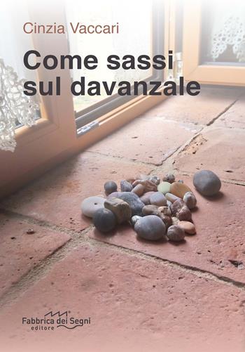 Come sassi sul davanzale - Cinzia Vaccari - Libro Fabbrica dei Segni 2021 | Libraccio.it