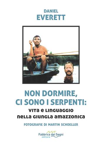 Non dormire, ci sono i serpenti: vita e linguaggio nella giugla amazzonica - Daniel Everett - Libro Fabbrica dei Segni 2021, t'inSEGNO | Libraccio.it