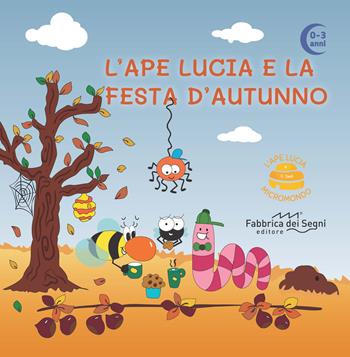 L'Ape Lucia e la festa d'autunno. L'Ape Lucia e il suo micromondo. Ediz. illustrata - Elisa Damian - Libro Fabbrica dei Segni 2021 | Libraccio.it