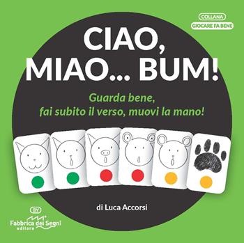 Ciao, miao... Bum! Guarda bene, fai subito il verso, muovi la mano! Ediz. illustrata - Luca Accorsi - Libro Fabbrica dei Segni 2021, Giocare fa bene | Libraccio.it