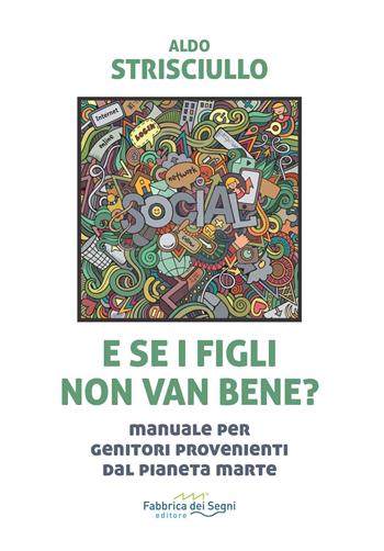 E se i figli non van bene? Manuale per genitori provenienti dal pianeta Marte - Aldo Strisciullo - Libro Fabbrica dei Segni 2021, t'inSEGNO | Libraccio.it