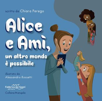 Alice e Amì, un altro mondo è possibile. Ediz. illustrata - Chiara Perego - Libro Fabbrica dei Segni 2023 | Libraccio.it