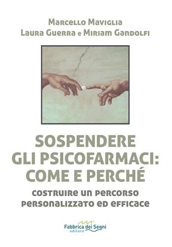 Sospendere gli psicofarmaci: come e perché? Costruire un percorso personalizzato ed efficace - Marcello Maviglia, Laura Guerra, Miriam Gandolfi - Libro Fabbrica dei Segni 2024, t'inSEGNO | Libraccio.it