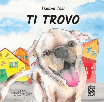 Ti trovo - Tiziana Tosi - Libro Fabbrica dei Segni 2024, KO OK | Libraccio.it