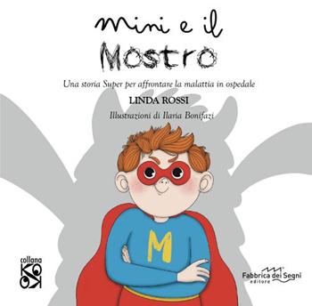 Mini e il mostro. Una storia super per affrontare la malattia in ospedale. Ediz. a colori - Linda Rossi - Libro Fabbrica dei Segni 2024, KO OK | Libraccio.it