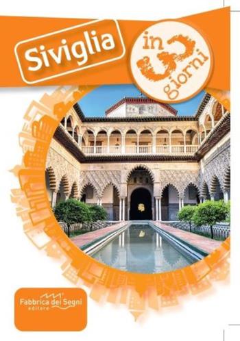 Siviglia in 3 giorni. Una guida, una traccia, un'ispirazione - Luca Solina - Libro Fabbrica dei Segni 2025, In 3 giorni | Libraccio.it